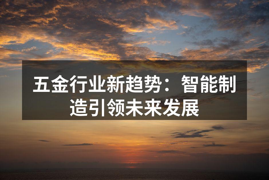 五金行业新趋势:智能制造引领未来发展
