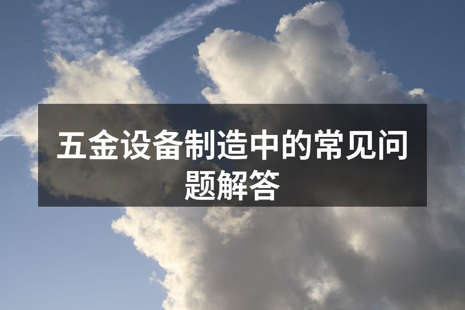 五金设备制造中的关键技术问题